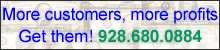 More customers, more profits. Get them! 928.680.0884